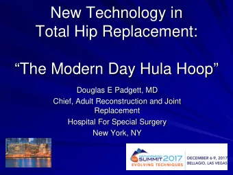 New Technology in  Total Hip Replacement:  The Modern Day Hula Hoop  Douglas E Padgett, MD