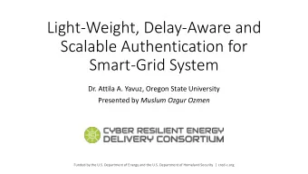 Light-Weight, Delay-Aware and  Scalable Authentication for  Smart-Grid System  Dr. Attila A. Yavuz,
