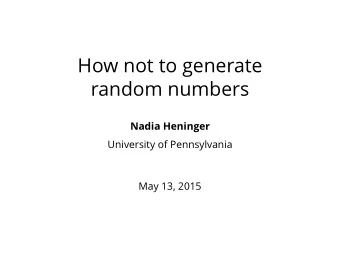 How not to generate  random numbers  Nadia Heninger  University of Pennsylvania  May 13, 2015