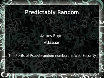 Predictably Random  James Roper  Atlassian  The Perils of Psuedorandom numbers in Web Security