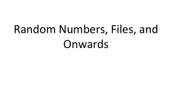 Random Numbers, Files, and  Onwards  Random Numbers Computers cannot produce truly random numbers.