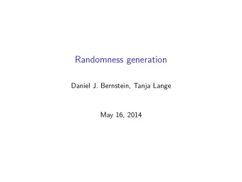 Randomness generation  Daniel J. Bernstein, Tanja Lange  May 16, 2014  RDRAND: Just use it!  David
