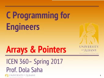 C Programming for  Engineers  Arrays &amp; Pointers  ICEN 360 Spring 2017  Prof. Dola Saha  1