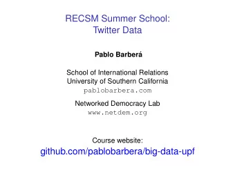 RECSM Summer School:  Twitter Data  Pablo Barber  a  School of International Relations