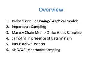 Overview  1. Probabilistic Reasoning/Graphical models  2. Importance Sampling  3. Markov Chain