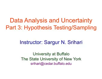 Data Analysis and Uncertainty Part 3: Hypothesis Testing/Sampling  Instructor: Sargur N. Srihari
