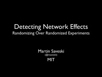Detecting Network Effects  Randomizing Over Randomized Experiments  Martin Saveski  (@msaveski)