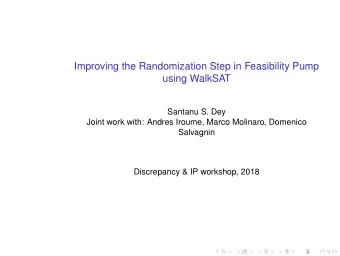Improving the Randomization Step in Feasibility Pump  using WalkSAT  Santanu S. Dey  Joint work