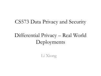 CS573 Data Privacy and Security Differential Privacy  Real World  Deployments  Li Xiong