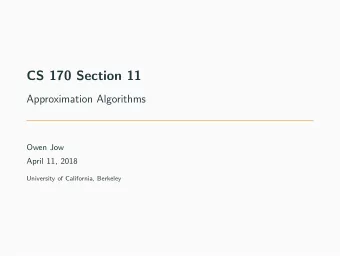 CS 170 Section 11  Approximation Algorithms  Owen Jow  April 11, 2018  University of California,