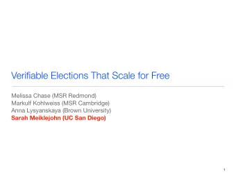Verifiable Elections That Scale for Free  Melissa Chase (MSR Redmond)  Markulf Kohlweiss (MSR