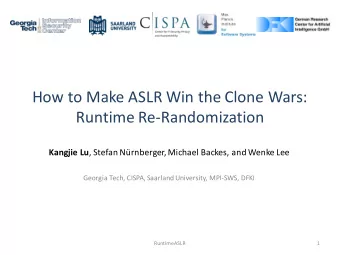 How to Make ASLR Win the Clone Wars:  Runtime Re-Randomization Kangjie Lu , Stefan Nrnberger,