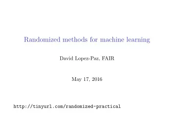 Randomized methods for machine learning  David Lopez-Paz, FAIR  May 17, 2016