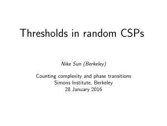 Thresholds in random CSPs  Nike Sun (Berkeley)  Counting complexity and phase transitions  Simons