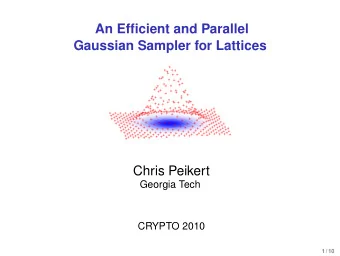 An Efficient and Parallel  Gaussian Sampler for Lattices  Chris Peikert  Georgia Tech  CRYPTO 2010