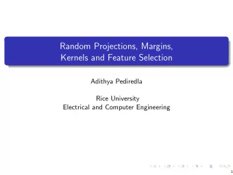 Random Projections, Margins,  Kernels and Feature Selection  Adithya Pediredla  Rice University