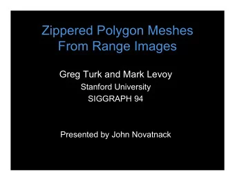Zippered Polygon Meshes  From Range Images  Greg Turk and Mark Levoy  Stanford University  SIGGRAPH