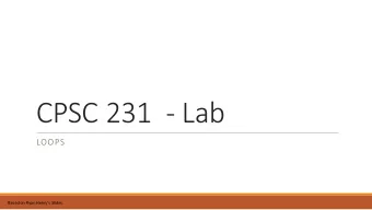 CPSC 231 - Lab  LOOPS  Based on Ryan Henry's Slides  Loooooooooooo...oooop  Sometimes we need to do