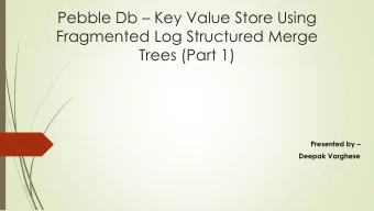Fragmented Log Structured Merge  Trees (Part 1) Presented by   Deepak Varghese  Pebble DB