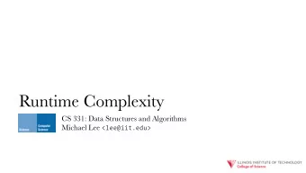 Runtime Complexity  CS 331: Data Structures and Algorithms Michael Lee &lt;lee@iit.edu&gt; So far,