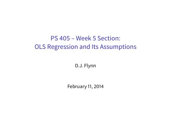 PS 405  Week 5 Section:  OLS Regression and Its Assumptions  D.J. Flynn  February 11, 2014