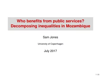 Who benefits from public services?  Decomposing inequalities in Mozambique  Sam Jones  University