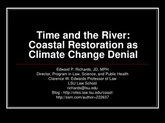Time and the River:  Coastal Restoration as  Climate Change Denial  Edward P. Richards, JD, MPH
