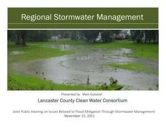Regional Stormwater Management  Presented by:  Mark Gutshall  Lancast  Lancaster County Clean W