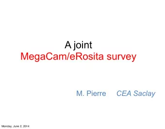 A joint  MegaCam/eRosita survey M. Pierre CEA Saclay  Monday, June 2, 2014  eROSITA is part of SRG