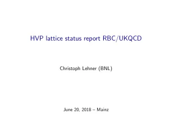 HVP lattice status report RBC/UKQCD  Christoph Lehner (BNL)  June 20, 2018  Mainz Collaborators