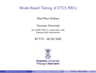 Model-Based Testing of ETCS RBCs  Aled Rhys Walters  Swansea University  An iCASE PhD in