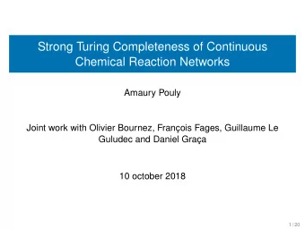 Strong Turing Completeness of Continuous  Chemical Reaction Networks  Amaury Pouly  Joint work with