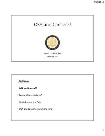 OSA and Cancer?!  Robert L. Owens, MD  February 2018  Outline  OSA and Cancer?!  Potential