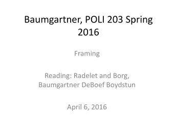 Baumgartner, POLI 203 Spring  2016  Framing  Reading: Radelet and Borg,  Baumgartner DeBoef