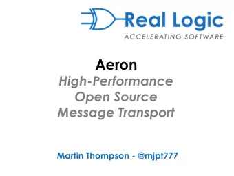 Aeron  High-Performance  Open Source  Message Transport  Martin Thompson - @mjpt777 1. Why build