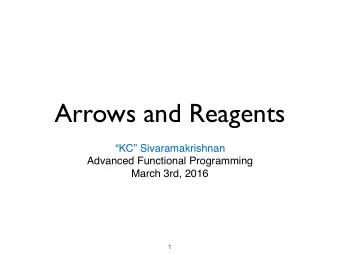 Arrows and Reagents  KC Sivaramakrishnan  Advanced Functional Programming  March 3rd, 2016  1