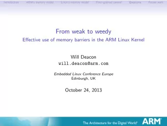 From weak to weedy  Effective use of memory barriers in the ARM Linux Kernel  Will Deacon
