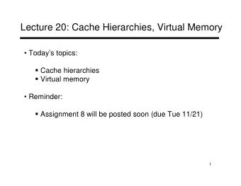 Lecture 20: Cache Hierarchies, Virtual Memory   Todays topics:  Cache hierarchies