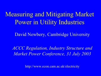 Measuring and Mitigating Market  Power in Utility Industries  David Newbery, Cambridge University