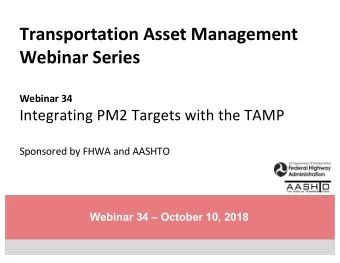 Transportation Asset Management  Webinar Series  Webinar 34  Integrating PM2 Targets with the TAMP