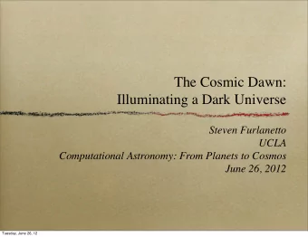 The Cosmic Dawn:  Illuminating a Dark Universe  Steven Furlanetto  UCLA  Computational Astronomy: