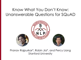 Know What You Dont Know:  Unanswerable Questions for SQuAD  Pranav Rajpurkar*, Robin Jia*, and