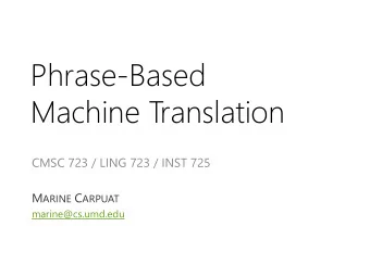 Phrase-Based  Machine Translation  CMSC 723 / LING 723 / INST 725 M ARINE C ARPUAT
