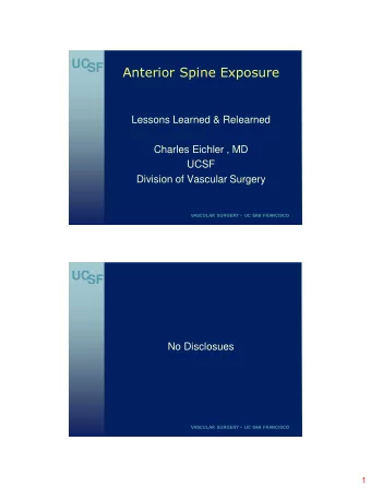 Anterior Spine Exposure  Lessons Learned &amp; Relearned  Charles Eichler , MD  UCSF  Division of