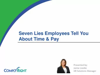 Seven Lies Employees Tell You  About Time &amp; Pay  Presented by:  Jaime Lizotte  HR Solutions
