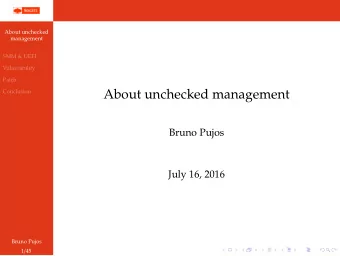 About unchecked management  Conclusion  Bruno Pujos  July 16, 2016  Bruno Pujos 1 / 45  Whoami