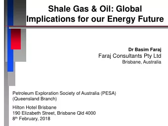 Shale Gas &amp; Oil: Global  Implications for our Energy Future  Dr Basim Faraj  Faraj Consultants