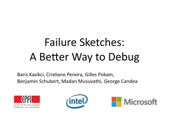 Failure  Sketches:      A  Be2er  Way  to  Debug    Baris  Kasikci,