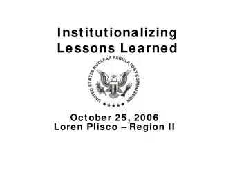 Institutionalizing  Lessons Learned  October 25, 2006  Loren Plisco  Region II  Background