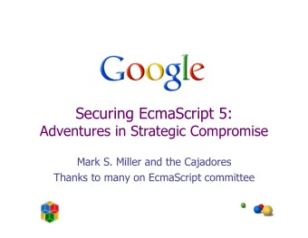 Securing EcmaScript 5: Adventures in Strategic Compromise  Mark S. Miller and the Cajadores  Thanks